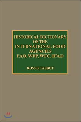Historical Dictionary of the International Food Agencies: Fao, Wfp, Wfc, Ifad