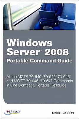 Pearson Education Windows Server 2008 Portable Command Guide: McTs 70-640, 70-642, 70-643, and McItp 70-646, 70-647