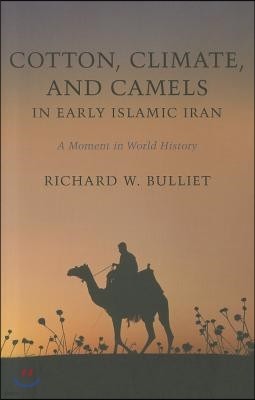 Cotton, Climate, and Camels in Early Islamic Iran: A Moment in World History