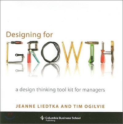 Designing for Growth: A Design Thinking Tool Kit for Managers