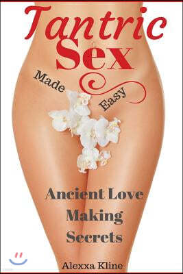 Tantric Sex: Ancient Love Making Secrets Made easy