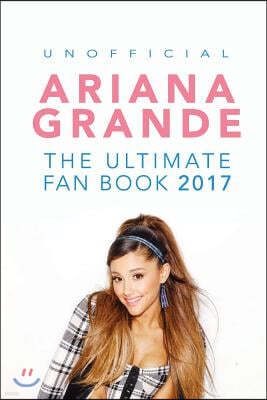 Ariana Grande: The Ultimate Ariana Grande Fan Book 2017/18: Ariana Grande Facts, Quiz, Photos and Bonus Wordsearch Puzzle