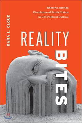 Reality Bites: Rhetoric and the Circulation of Truth Claims in U.S. Political Culture