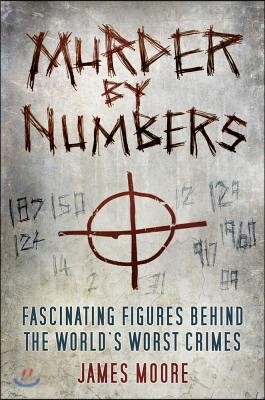 Murder by Numbers: Fascinating Figures Behind the World's Worst Crimes
