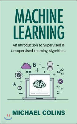 Machine Learning: An Introduction to Supervised & Unsupervised Learning Algorithms