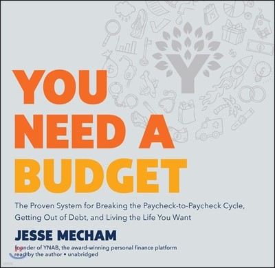 You Need a Budget Lib/E: The Proven System for Breaking the Paycheck-To-Paycheck Cycle, Getting Out of Debt, and Living the Life You Want