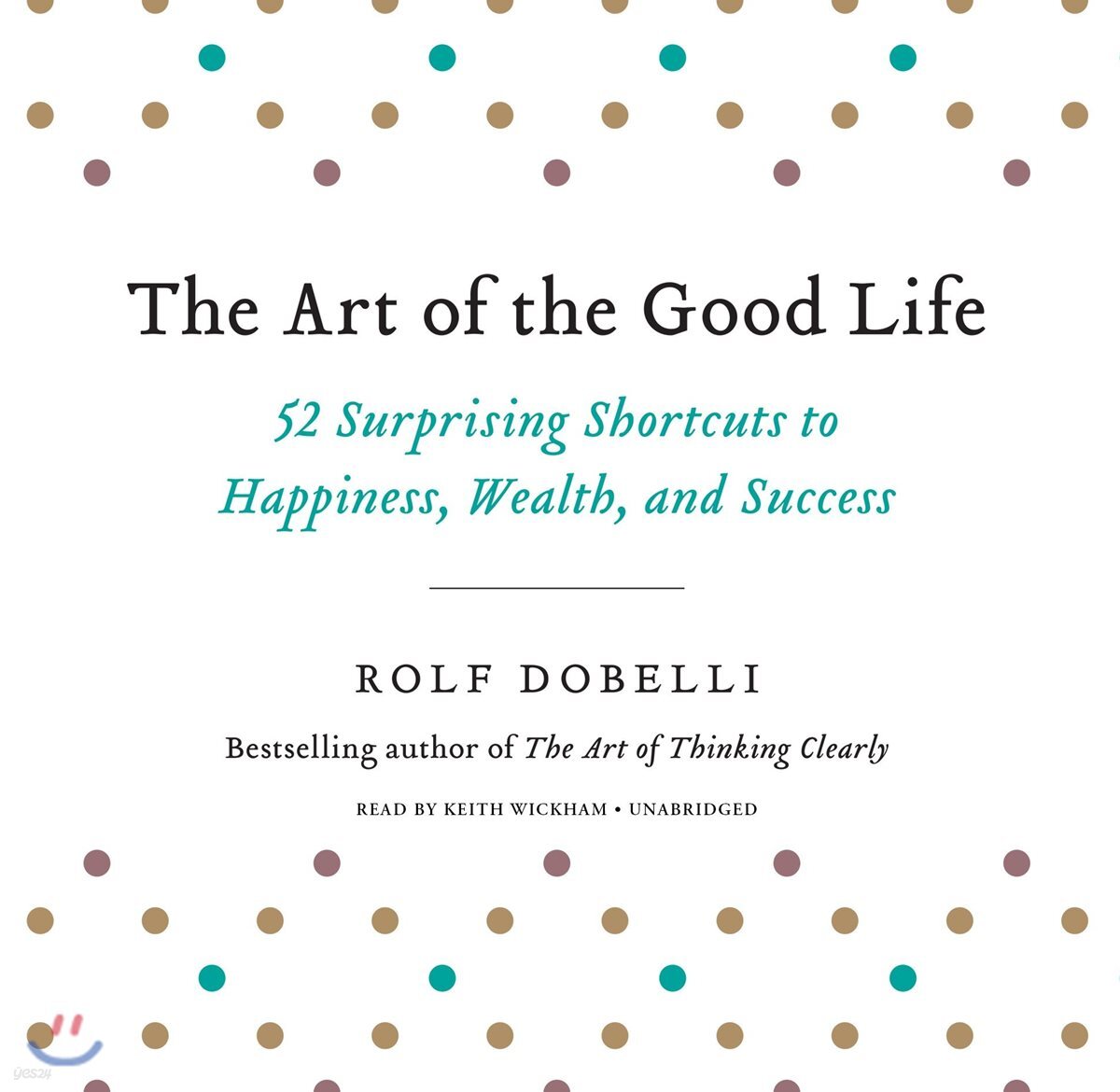 The Art of the Good Life: 52 Surprising Shortcuts to Happiness, Wealth, and Success