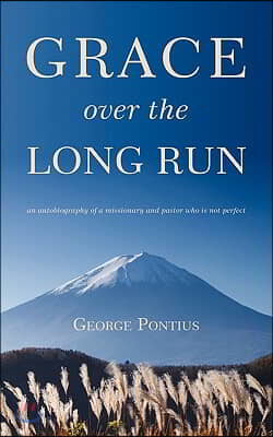 Grace Over the Long Run: An Autobiography of a Missionary and Pastor Who Is Not Perfect