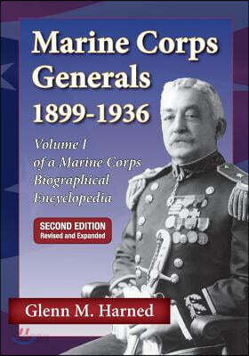 Marine Corps Generals 1899-1936 Second Edition: Volume I of a Marine Corps Biographical Encyclopedia