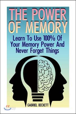The Power of Memory: Learn to Use 100% of Your Memory Power and Never Forget Things: (Memory Improvement, Unlimited Memory)