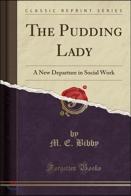 The Pudding Lady: A New Departure in Social Work (Classic Reprint)