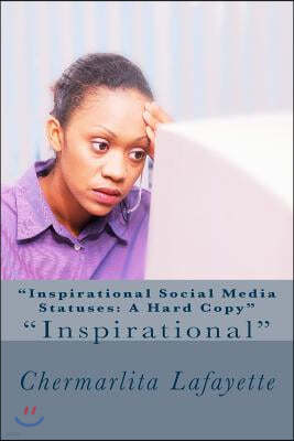 "Inspirational Social Media Statuses: A Hard Copy" Volume One