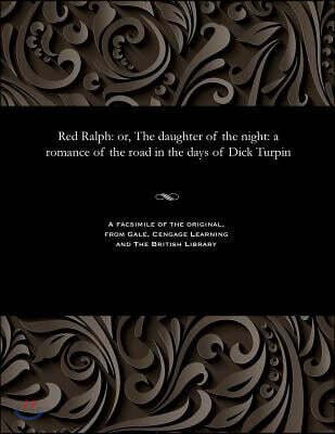 Red Ralph: Or, the Daughter of the Night: A Romance of the Road in the Days of Dick Turpin