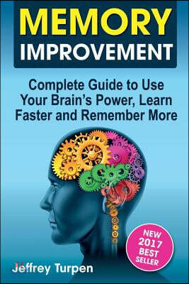 Memory Improvement: Complete Guide to Use Your Brain's Power, Learn Faster and Remember More