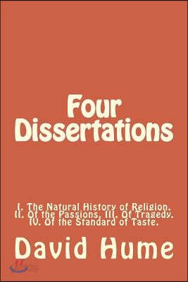Four Dissertations: I. The Natural History of Religion. II. Of the Passions. III. Of Tragedy. IV. Of the Standard of Taste.
