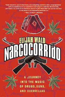 Narcocorrido: A Journey Into the Music of Drugs, Guns, and Guerrillas