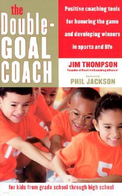 The Double-Goal Coach: Positive Coaching Tools for Honoring the Game and Developing Winners in Sports and Life