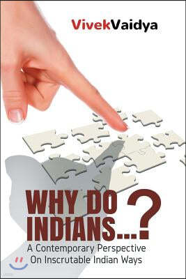 Why Do Indians . . . ?: A Contemporary Perspective on Inscrutable Indian Ways