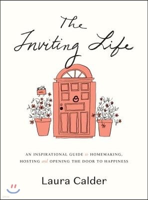 The Inviting Life: An Inspirational Guide to Homemaking, Hosting and Opening the Door to Happiness