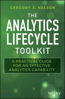 The Analytics Lifecycle Toolkit: A Practical Guide for an Effective Analytics Capability