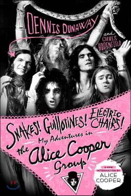 Thomas Dunne Books Snakes! Guillotines! Electric Chairs!: My Adventures in the Alice Cooper Group