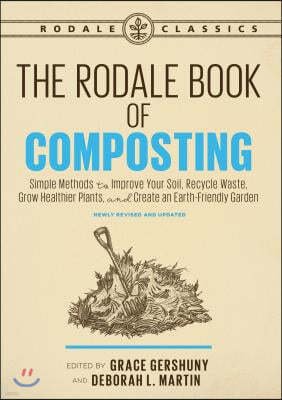 The Rodale Book of Composting, Newly Revised and Updated: Simple Methods to Improve Your Soil, Recycle Waste, Grow Healthier Plants, and Create an Ear