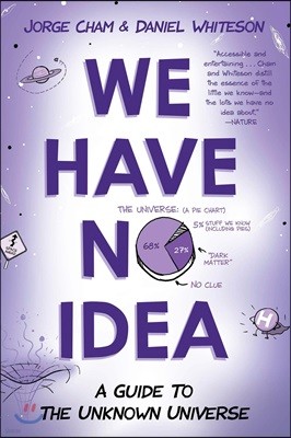 We Have No Idea: We Have No Idea: A Guide to the Unknown Universe