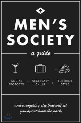 Men's Society: Guide to Social Protocol, Necessary Skills, Superior Style, and Everything Else That Will Set You Apart from the Packv