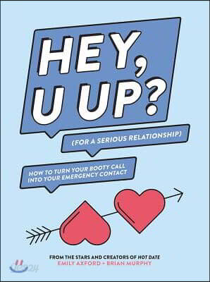 Hey, U Up? (for a Serious Relationship): How to Turn Your Booty Call Into Your Emergency Contact