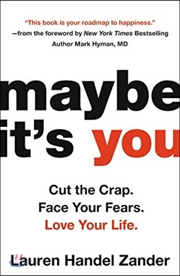 Maybe It's You: Cut the Crap. Face Your Fears. Love Your Life.