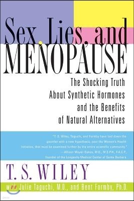 Sex, Lies, and Menopause: The Shocking Truth about Synthetic Hormones and the Benefits of Natural Alternatives