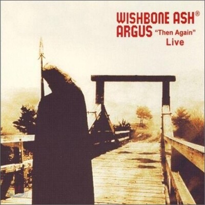 Wishbone Ash - Argus Then And Again Live