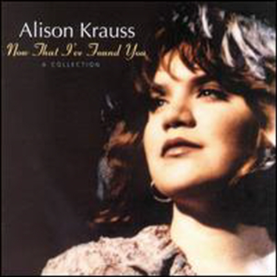 Alison Krauss - Now That I've Found You: A Collection (CD)