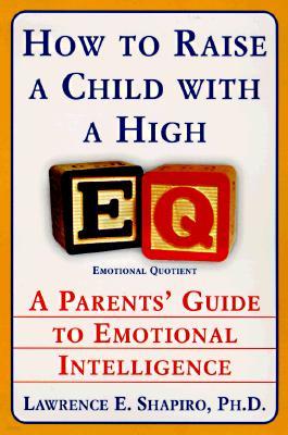 How to Raise a Child with a High Eq: A Parents' Guide to Emotional Intelligence