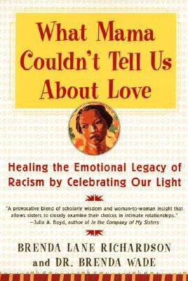 What Mama Couldn't Tell Us about Love: Healing the Emotional Legacy of Racism by Celebrating Our Light