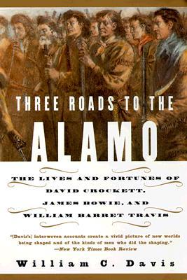 Three Roads to the Alamo: The Lives and Fortunes of David Crockett, James Bowie, and William Barret Travis