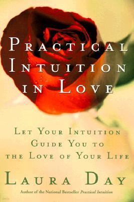 Practical Intuition in Love: Let Your Intuition Guide You to the Love of Your Life