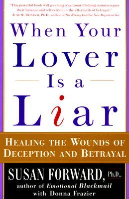 When Your Lover Is a Liar: Healing the Wounds of Deception and Betrayal