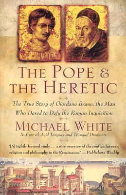 The Pope and the Heretic: The True Story of Giordano Bruno, the Man Who Dared to Defy the Roman Inquisition