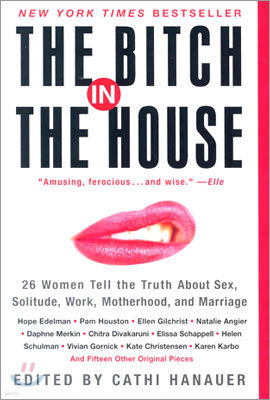 The Bitch in the House: 26 Women Tell the Truth about Sex, Solitude, Work, Motherhood, and Marriage