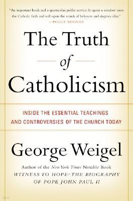 The Truth of Catholicism: Inside the Essential Teachings and Controversies of the Church Today