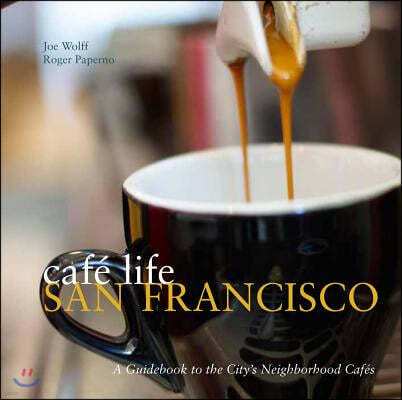 Cafe Life San Francisco: A Guidebook to the City's Neighborhood Cafes