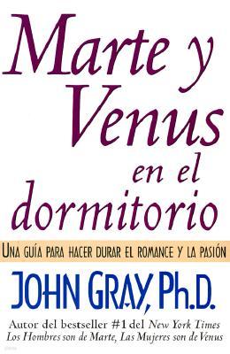 Marte Y Venus En El Dormitorio: Una Guia Para Hacer Durar El Romance Y La Pasion = Mars and Venus in the Bedroom
