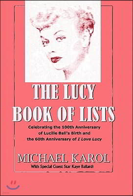 The Lucy Book of Lists: Celebrating Lucille Ball's Centennial and the 60th Anniversary of I Love Lucy