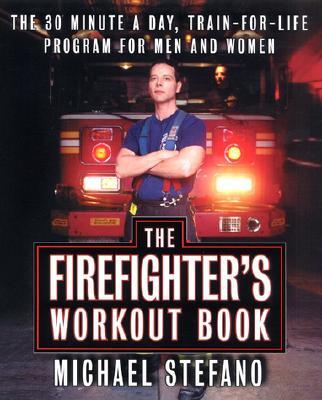 The Firefighter's Workout Book: The 30-Minute-A-Day, Train-For-Life Program for Men and Women