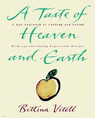 A Taste of Heaven and Earth: A Zen Approach to Cooking and Eating with 150 Satisfying Vegetarian Recipes