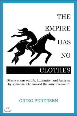 The Empire Has No Clothes: Observations on life, humanity, and America by someone who missed the announcement