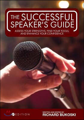 The Successful Speaker's Guide: Assess Your Strengths, Find Your Tools, and Enhance Your Confidence