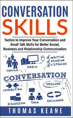 Conversation Skills: Tactics to Improve Your Conversation and Small Talk Skills for Better Social, Business and Relationship Communication