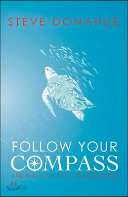 Follow Your Compass: And Find Your Life's True Direction